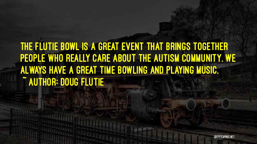 Doug Flutie Quotes: The Flutie Bowl Is A Great Event That Brings Together People Who Really Care About The Autism Community. We Always