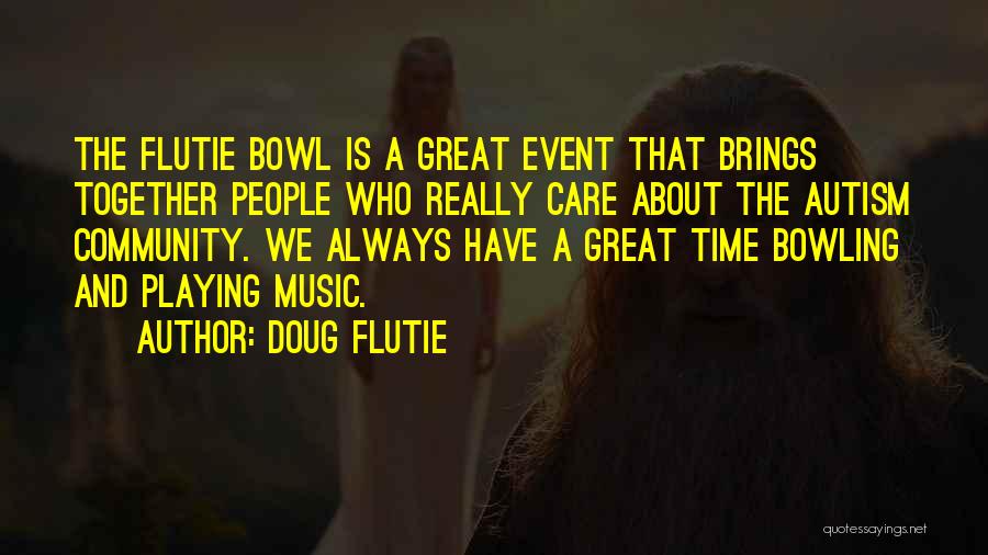Doug Flutie Quotes: The Flutie Bowl Is A Great Event That Brings Together People Who Really Care About The Autism Community. We Always