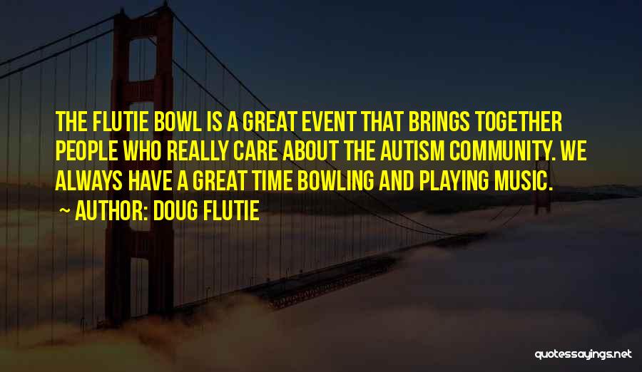 Doug Flutie Quotes: The Flutie Bowl Is A Great Event That Brings Together People Who Really Care About The Autism Community. We Always