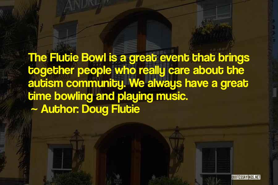 Doug Flutie Quotes: The Flutie Bowl Is A Great Event That Brings Together People Who Really Care About The Autism Community. We Always