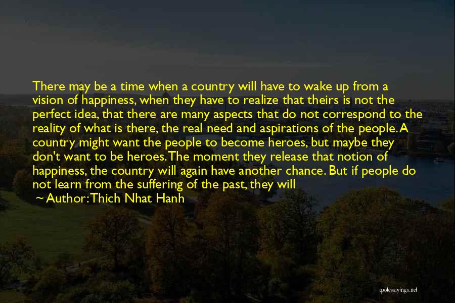 Thich Nhat Hanh Quotes: There May Be A Time When A Country Will Have To Wake Up From A Vision Of Happiness, When They