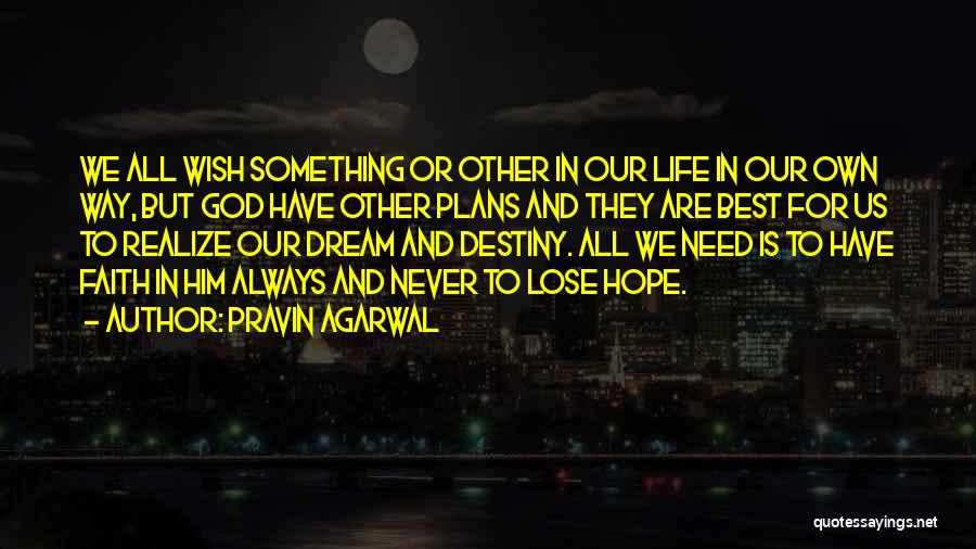 Pravin Agarwal Quotes: We All Wish Something Or Other In Our Life In Our Own Way, But God Have Other Plans And They