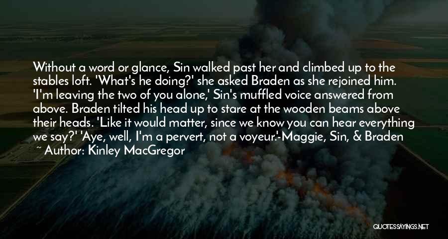 Kinley MacGregor Quotes: Without A Word Or Glance, Sin Walked Past Her And Climbed Up To The Stables Loft. 'what's He Doing?' She