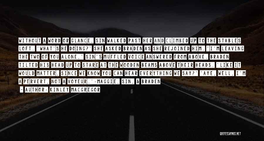 Kinley MacGregor Quotes: Without A Word Or Glance, Sin Walked Past Her And Climbed Up To The Stables Loft. 'what's He Doing?' She