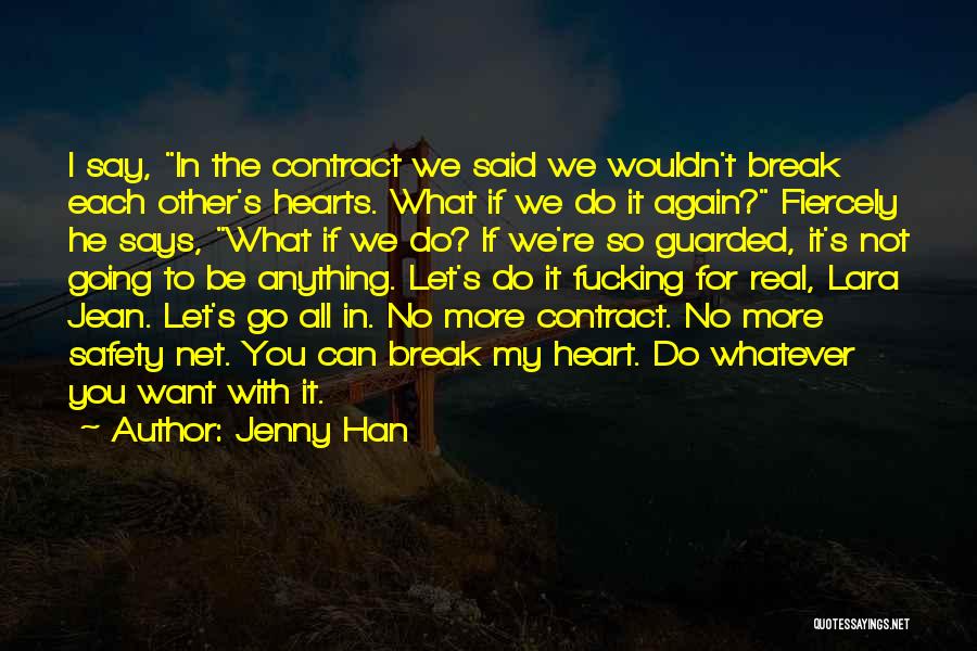 Jenny Han Quotes: I Say, In The Contract We Said We Wouldn't Break Each Other's Hearts. What If We Do It Again? Fiercely