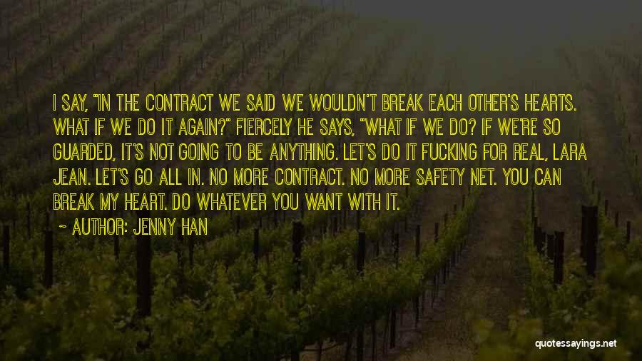 Jenny Han Quotes: I Say, In The Contract We Said We Wouldn't Break Each Other's Hearts. What If We Do It Again? Fiercely