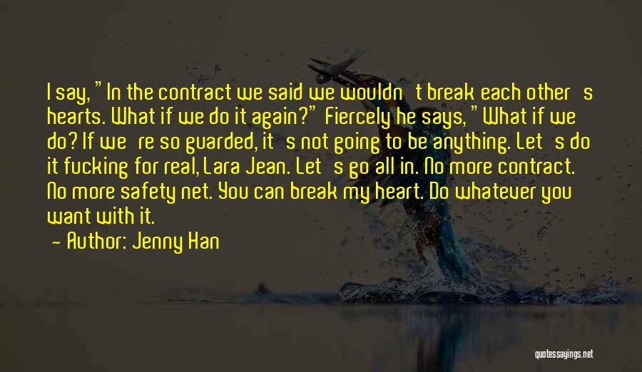 Jenny Han Quotes: I Say, In The Contract We Said We Wouldn't Break Each Other's Hearts. What If We Do It Again? Fiercely