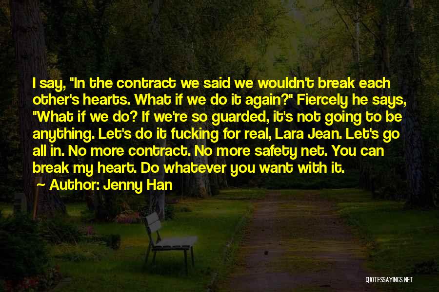 Jenny Han Quotes: I Say, In The Contract We Said We Wouldn't Break Each Other's Hearts. What If We Do It Again? Fiercely