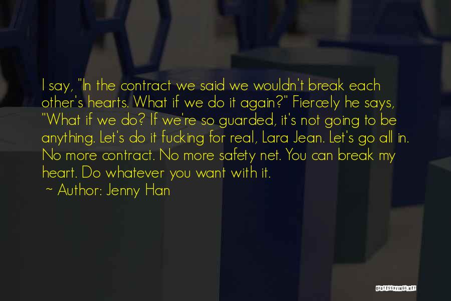 Jenny Han Quotes: I Say, In The Contract We Said We Wouldn't Break Each Other's Hearts. What If We Do It Again? Fiercely