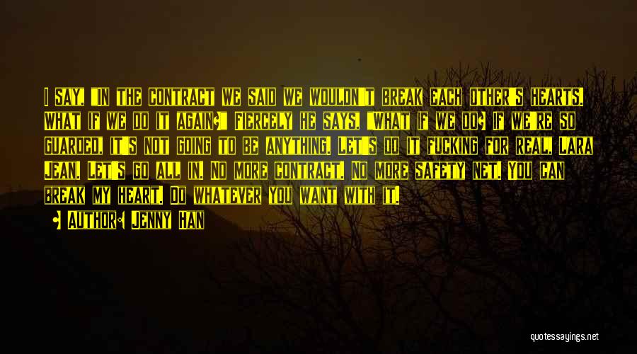 Jenny Han Quotes: I Say, In The Contract We Said We Wouldn't Break Each Other's Hearts. What If We Do It Again? Fiercely