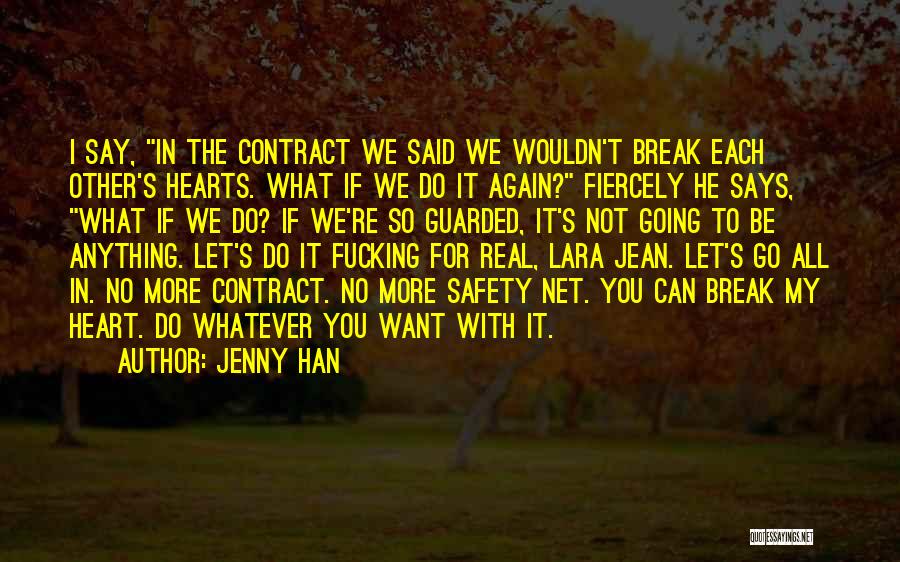 Jenny Han Quotes: I Say, In The Contract We Said We Wouldn't Break Each Other's Hearts. What If We Do It Again? Fiercely