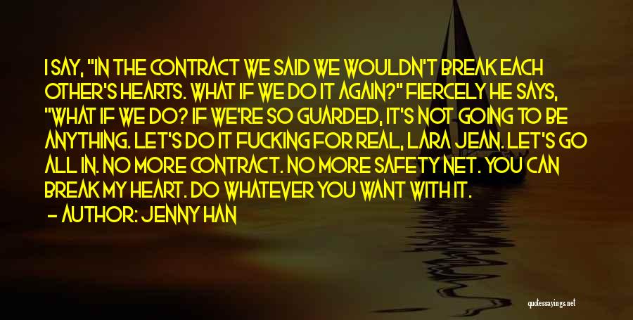 Jenny Han Quotes: I Say, In The Contract We Said We Wouldn't Break Each Other's Hearts. What If We Do It Again? Fiercely