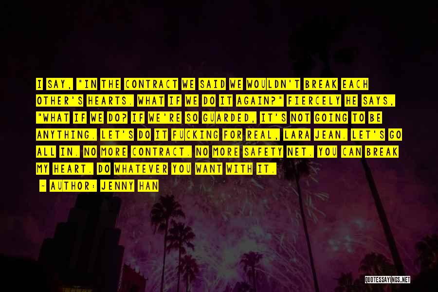 Jenny Han Quotes: I Say, In The Contract We Said We Wouldn't Break Each Other's Hearts. What If We Do It Again? Fiercely