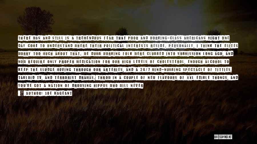 Joe Bageant Quotes: There Was And Still Is A Tremendous Fear That Poor And Working-class Americans Might One Day Come To Understand Where