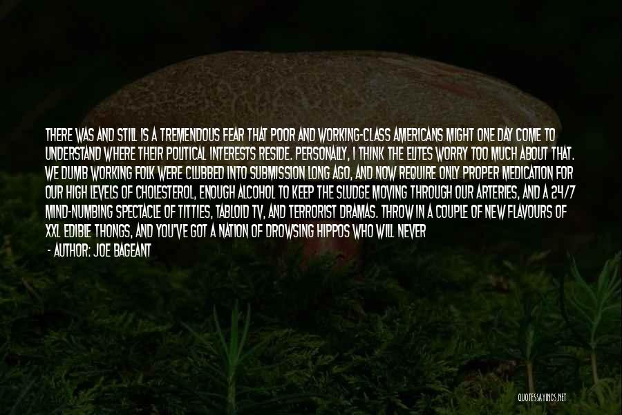 Joe Bageant Quotes: There Was And Still Is A Tremendous Fear That Poor And Working-class Americans Might One Day Come To Understand Where