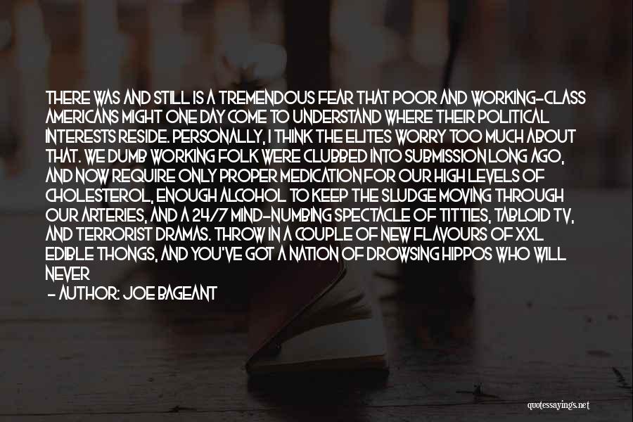 Joe Bageant Quotes: There Was And Still Is A Tremendous Fear That Poor And Working-class Americans Might One Day Come To Understand Where