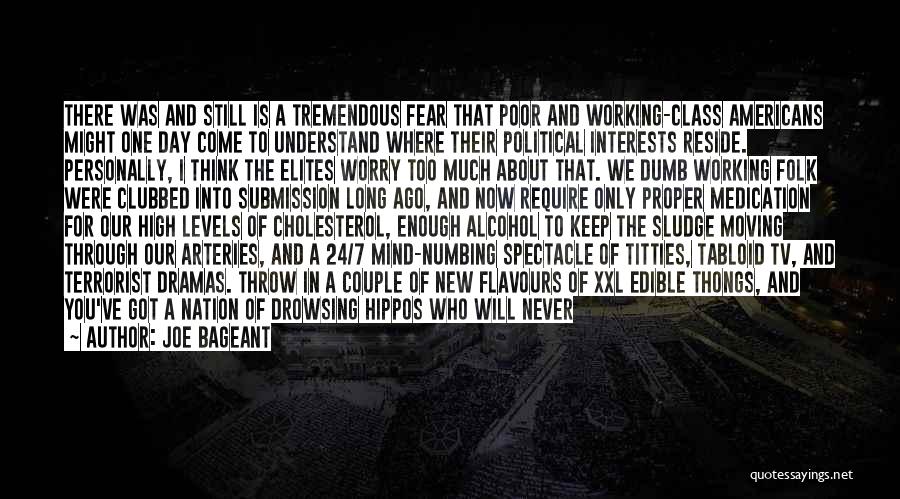 Joe Bageant Quotes: There Was And Still Is A Tremendous Fear That Poor And Working-class Americans Might One Day Come To Understand Where