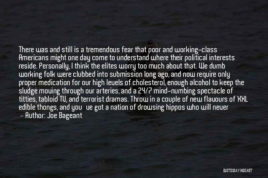 Joe Bageant Quotes: There Was And Still Is A Tremendous Fear That Poor And Working-class Americans Might One Day Come To Understand Where