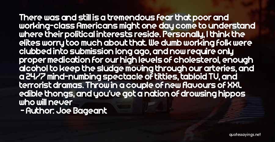 Joe Bageant Quotes: There Was And Still Is A Tremendous Fear That Poor And Working-class Americans Might One Day Come To Understand Where