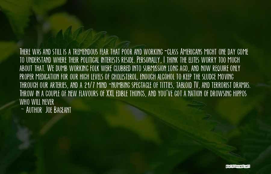 Joe Bageant Quotes: There Was And Still Is A Tremendous Fear That Poor And Working-class Americans Might One Day Come To Understand Where