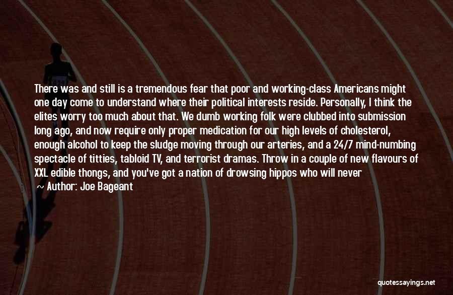 Joe Bageant Quotes: There Was And Still Is A Tremendous Fear That Poor And Working-class Americans Might One Day Come To Understand Where