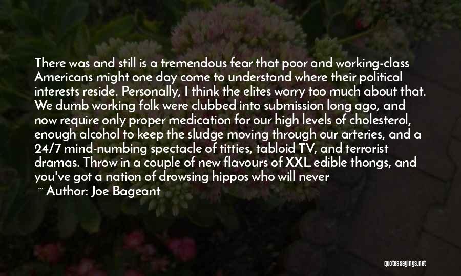 Joe Bageant Quotes: There Was And Still Is A Tremendous Fear That Poor And Working-class Americans Might One Day Come To Understand Where