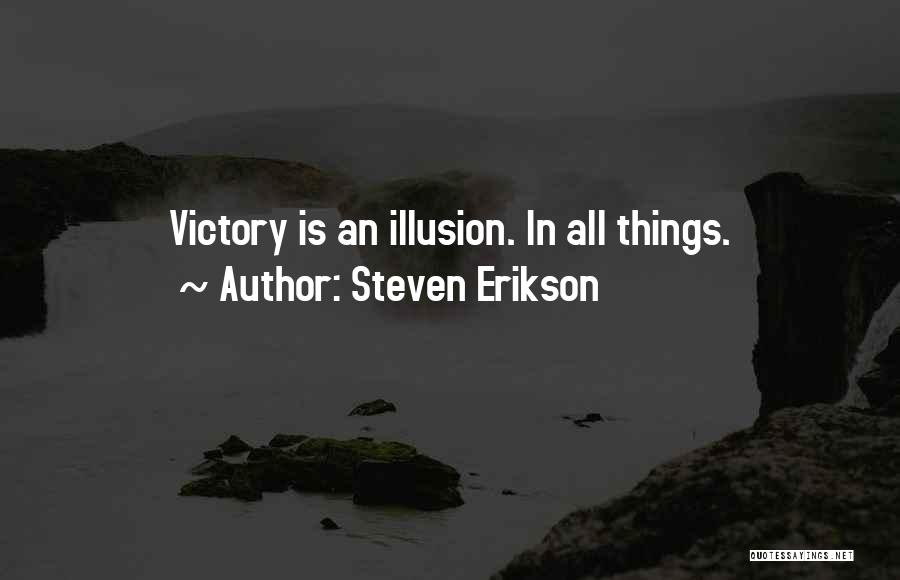 Steven Erikson Quotes: Victory Is An Illusion. In All Things.