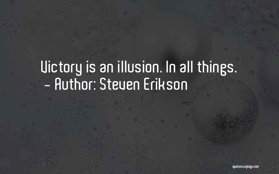 Steven Erikson Quotes: Victory Is An Illusion. In All Things.