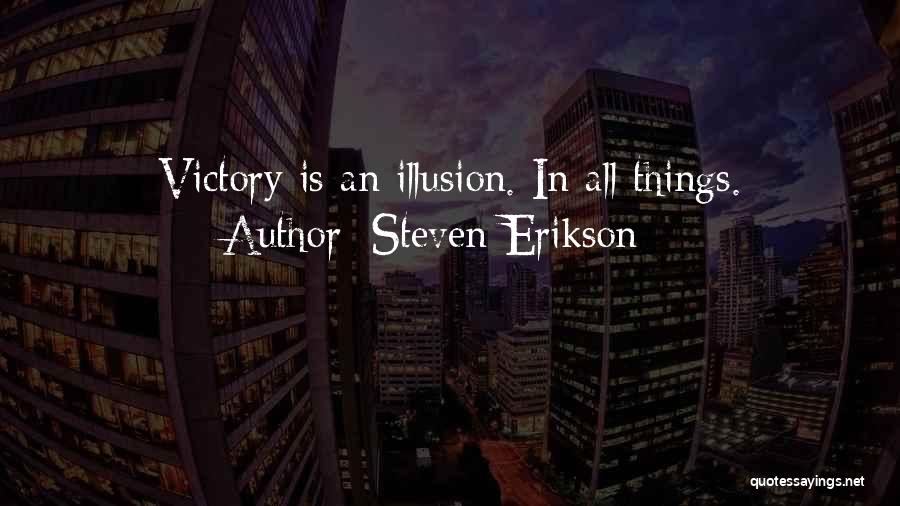 Steven Erikson Quotes: Victory Is An Illusion. In All Things.