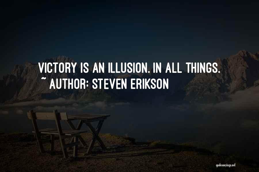 Steven Erikson Quotes: Victory Is An Illusion. In All Things.