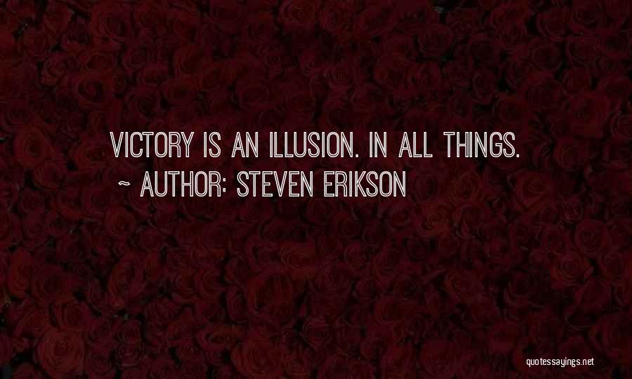 Steven Erikson Quotes: Victory Is An Illusion. In All Things.