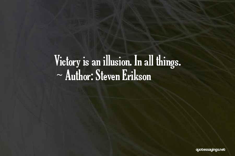 Steven Erikson Quotes: Victory Is An Illusion. In All Things.