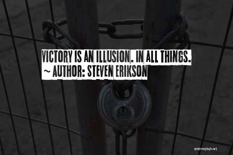 Steven Erikson Quotes: Victory Is An Illusion. In All Things.