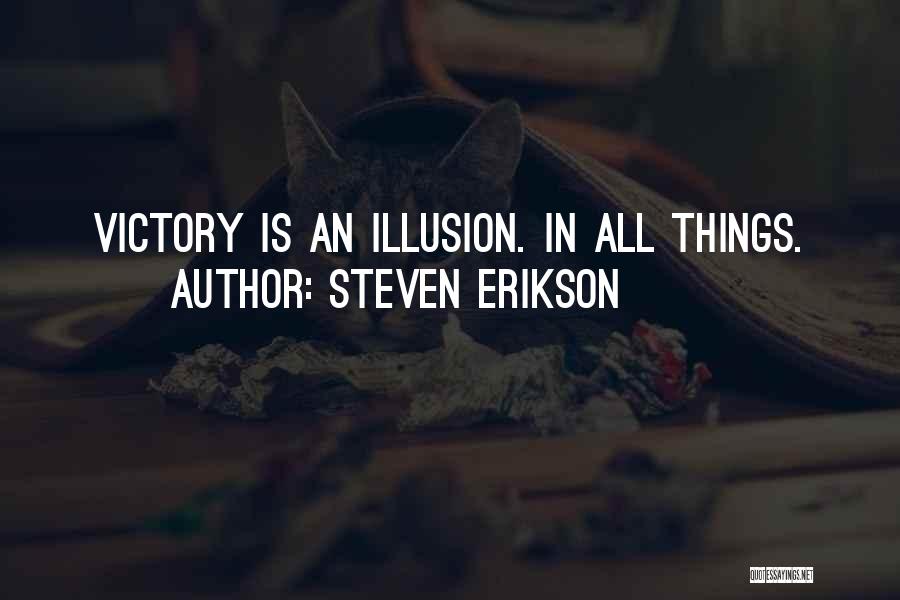 Steven Erikson Quotes: Victory Is An Illusion. In All Things.