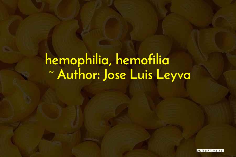 Jose Luis Leyva Quotes: Hemophilia, Hemofilia