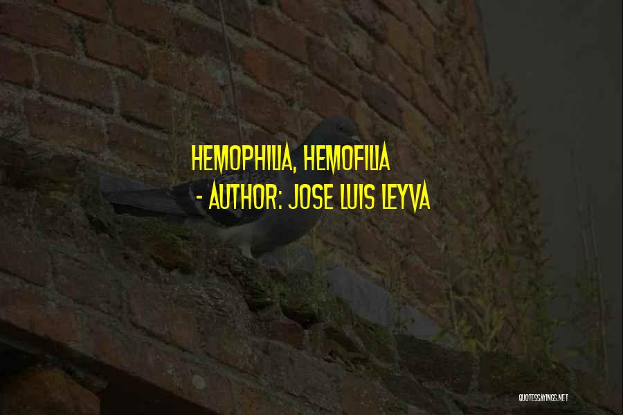 Jose Luis Leyva Quotes: Hemophilia, Hemofilia