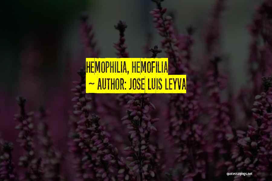 Jose Luis Leyva Quotes: Hemophilia, Hemofilia