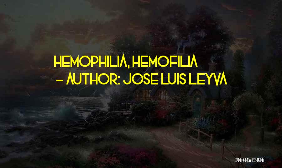 Jose Luis Leyva Quotes: Hemophilia, Hemofilia