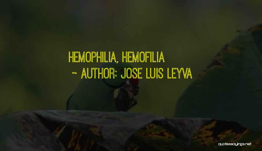 Jose Luis Leyva Quotes: Hemophilia, Hemofilia