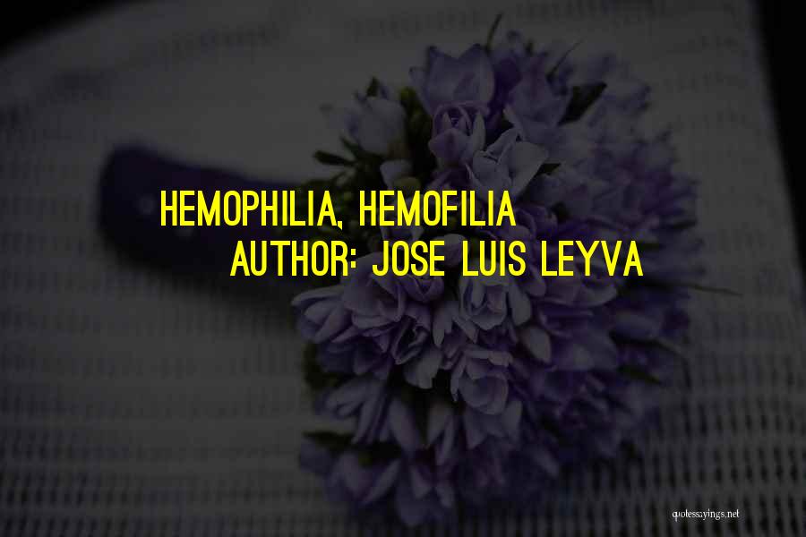 Jose Luis Leyva Quotes: Hemophilia, Hemofilia