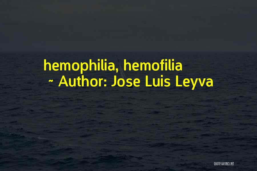 Jose Luis Leyva Quotes: Hemophilia, Hemofilia