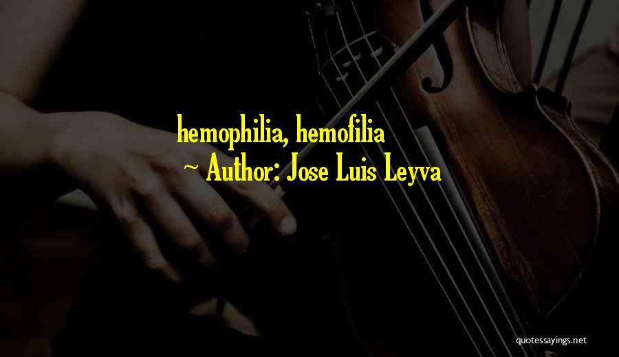 Jose Luis Leyva Quotes: Hemophilia, Hemofilia