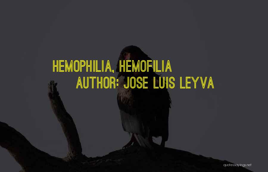 Jose Luis Leyva Quotes: Hemophilia, Hemofilia