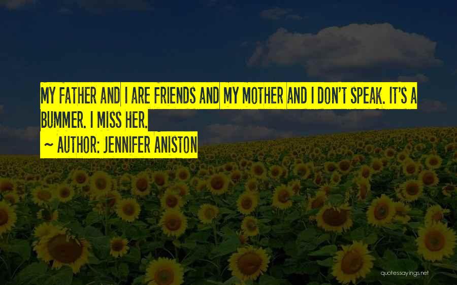 Jennifer Aniston Quotes: My Father And I Are Friends And My Mother And I Don't Speak. It's A Bummer. I Miss Her.