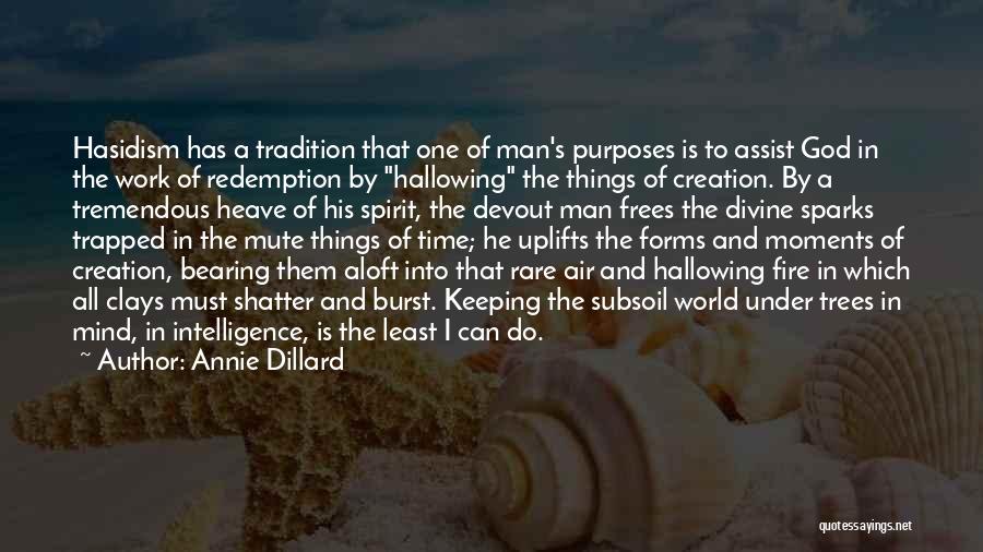 Annie Dillard Quotes: Hasidism Has A Tradition That One Of Man's Purposes Is To Assist God In The Work Of Redemption By Hallowing