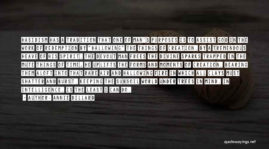 Annie Dillard Quotes: Hasidism Has A Tradition That One Of Man's Purposes Is To Assist God In The Work Of Redemption By Hallowing