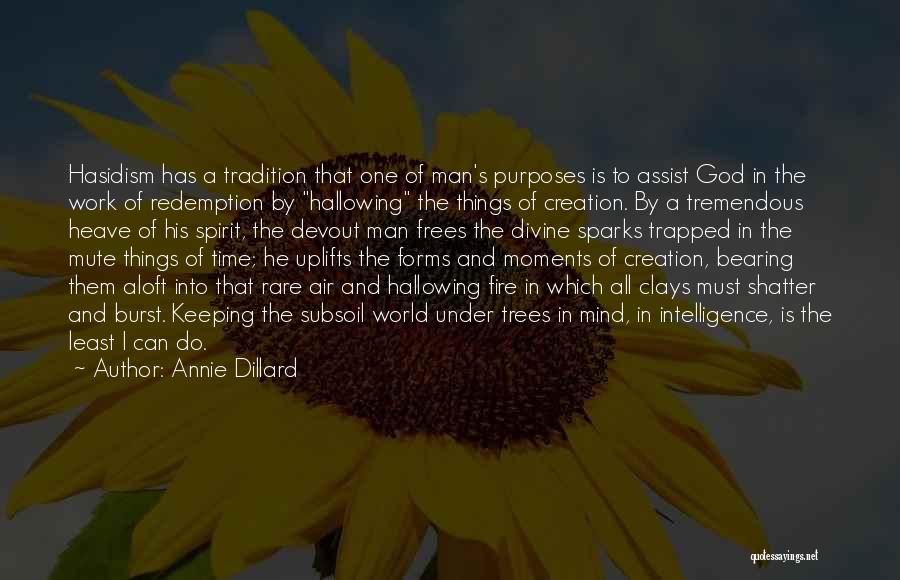 Annie Dillard Quotes: Hasidism Has A Tradition That One Of Man's Purposes Is To Assist God In The Work Of Redemption By Hallowing