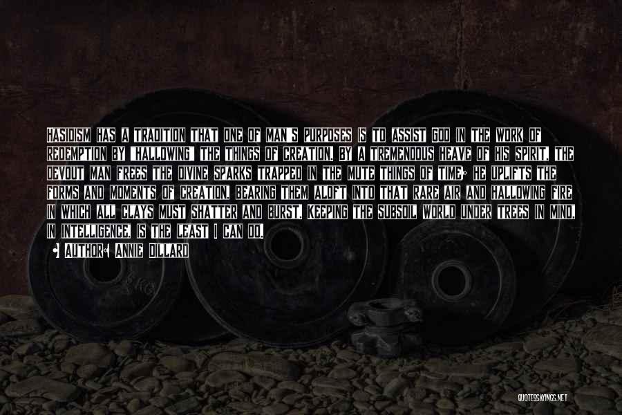Annie Dillard Quotes: Hasidism Has A Tradition That One Of Man's Purposes Is To Assist God In The Work Of Redemption By Hallowing