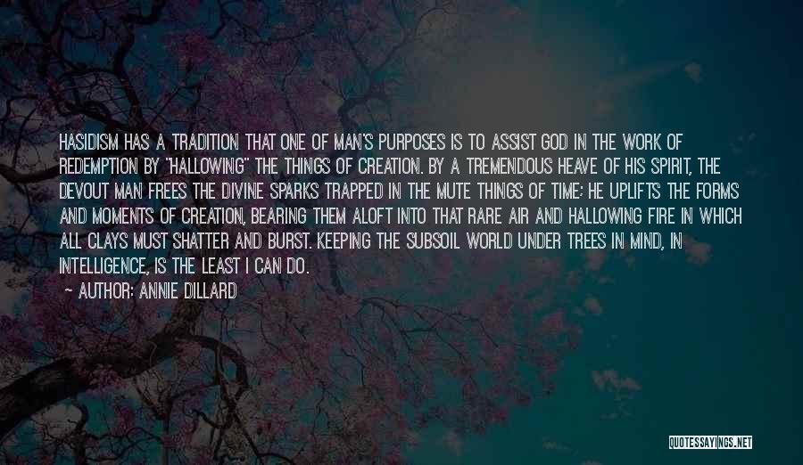 Annie Dillard Quotes: Hasidism Has A Tradition That One Of Man's Purposes Is To Assist God In The Work Of Redemption By Hallowing