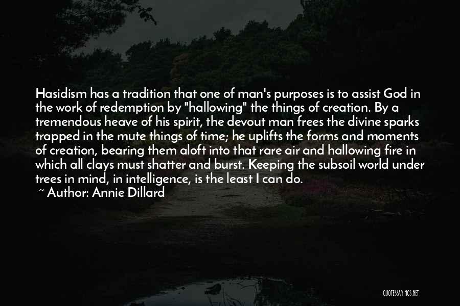 Annie Dillard Quotes: Hasidism Has A Tradition That One Of Man's Purposes Is To Assist God In The Work Of Redemption By Hallowing